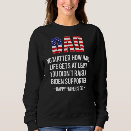 Dad Happy Fathers Day No Matter How Hard Life Get Sweatshirt