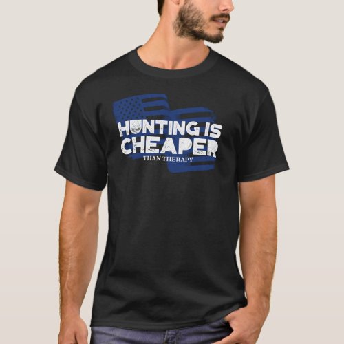 Dad hunting Hunting is Cheaper Than Therapy T_Shirt