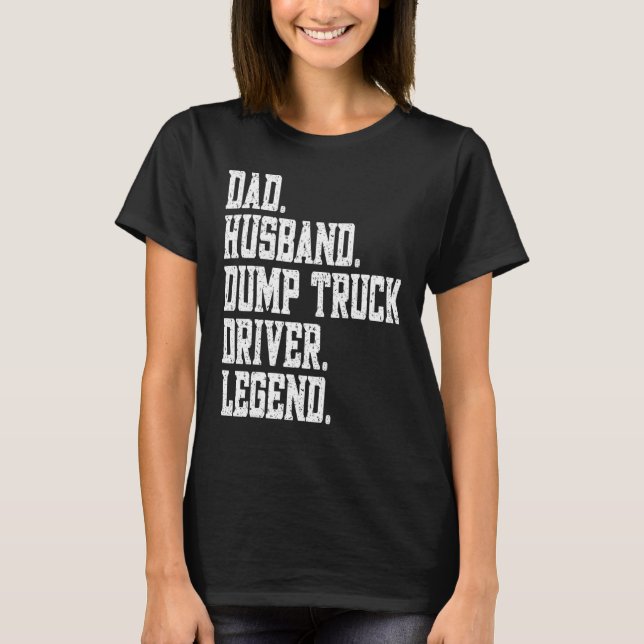 Dad Husband Dump Truck Driver Legend T-Shirt (Front)
