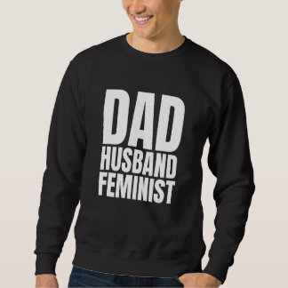 Dad Husband Feminist Father Sweatshirt