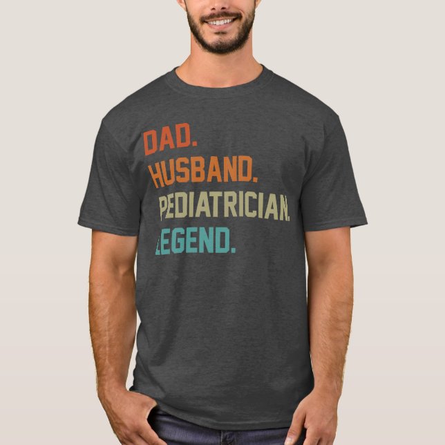 Dad Husband Pediatrician Legend for Father s Day r T-Shirt (Front)