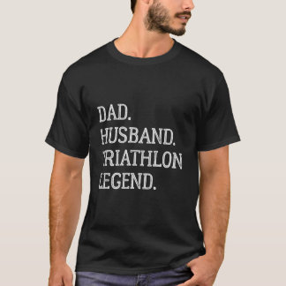 Dad Husband Triathlon Legend Triathlon Dad T-Shirt