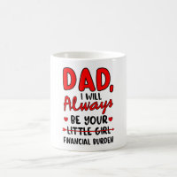 Dad I Will Always Be Litte Girl Financial Burden Coffee Mug