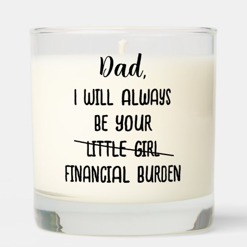 Dad I Will Always Be Your Financial Burden Funny Scented Candle