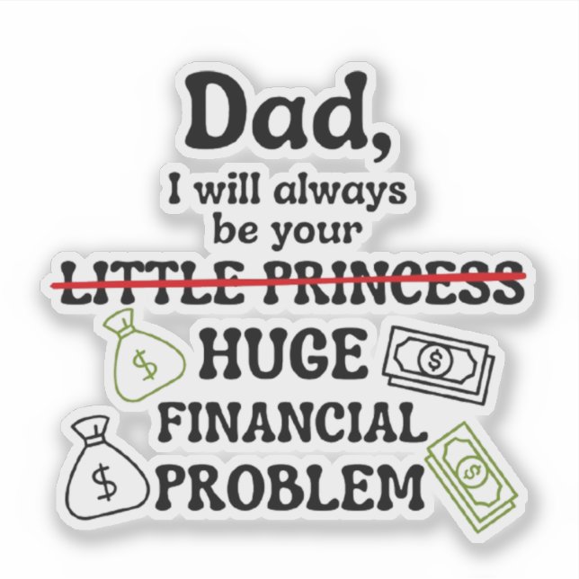 Dad, I Will Always Be Your Huge Financial Problem Sticker (Front)