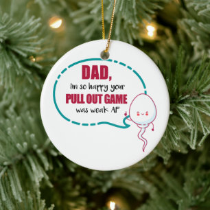 Dad I'm So Happy Your Pull Out Game Was Weak AF Ceramic Ornament