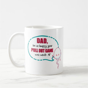 Dad I'm So Happy Your Pull Out Game Was Weak AF Coffee Mug
