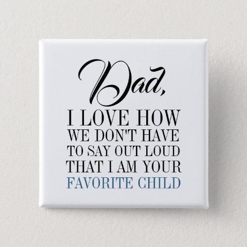 Dad Im Your Favorite Child Fathers Day Button