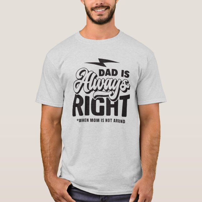 Dad is always right T-Shirt (Front)
