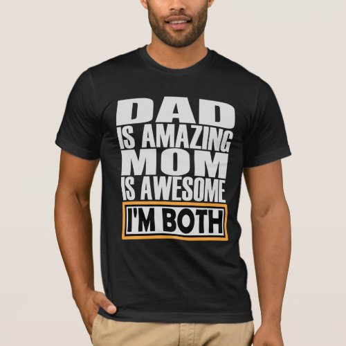 DAD IS AMAZING MOM IS AWESOME I AM BOTH T_Shirt