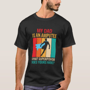 Dad Is An Amputee Recovery Funny Leg Arm Amputee T-Shirt