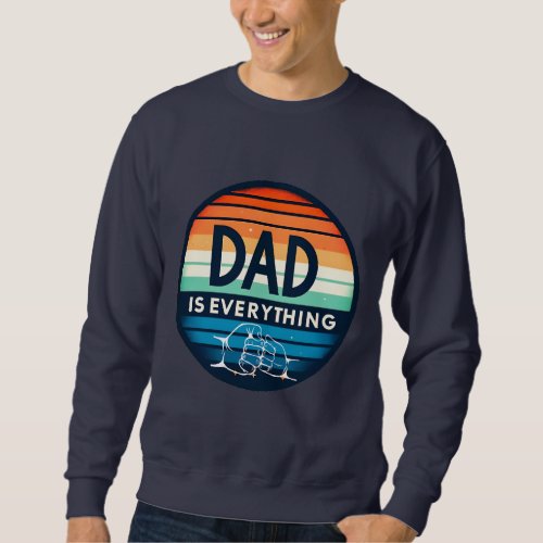 DAD is Everything T_Shirt Sweatshirt