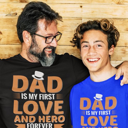 Dad is My First Love and Hero Forever T_Shirt