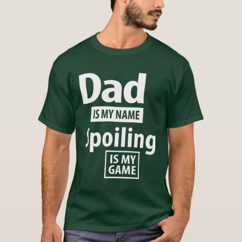 Dad Is My Name Spoiling Is My Game  Father Gift T_Shirt