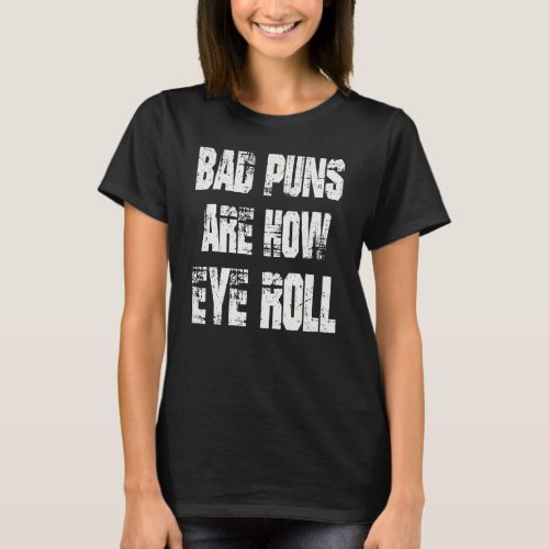 Dad Joke Bad Puns Are How Eye Roll Funny Fathers D T_Shirt