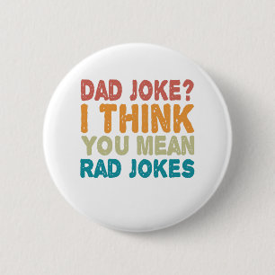 Dad Joke ? I Think You mean Rad Jokes Funny Dad Button