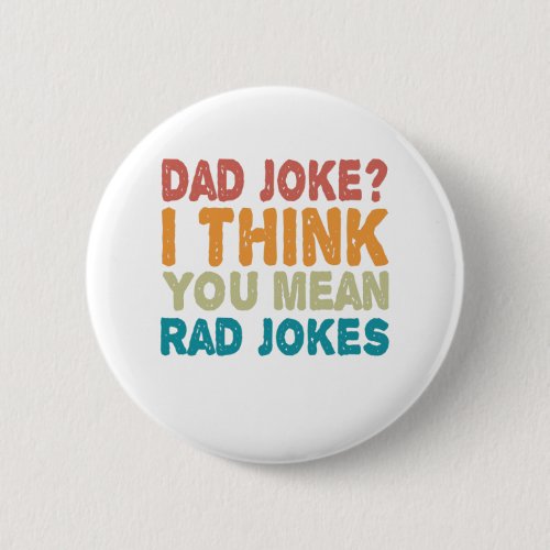 Dad Joke  I Think You mean Rad Jokes Funny Dad Button