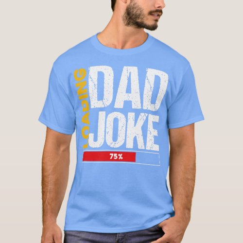 Dad Joke Loading Funny Father Joke Grandpa Daddy F T_Shirt