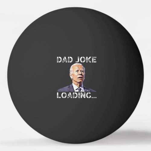 Dad Joke Loading Funny Joe Biden Republican Dad Ping Pong Ball