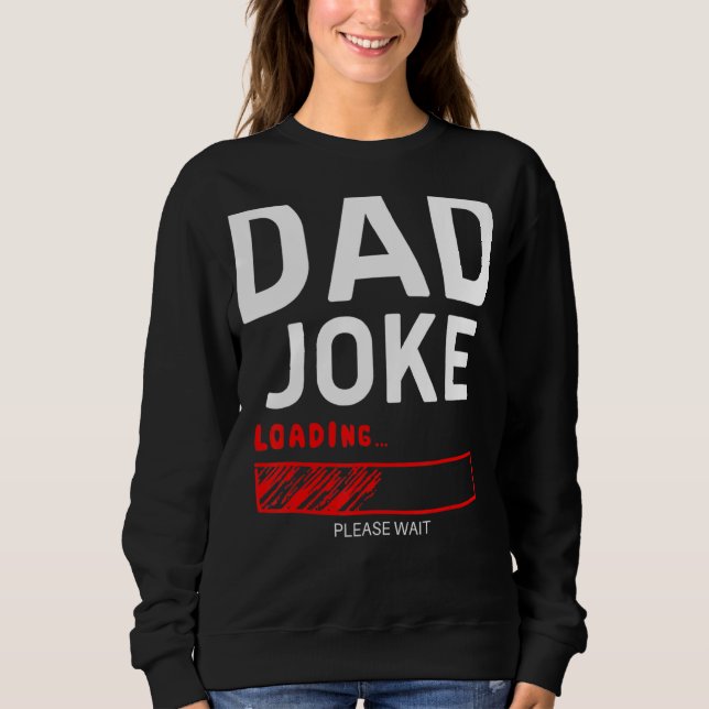 Dad Joke Loading Please Wait Daddy Father Day Sweatshirt (Front)