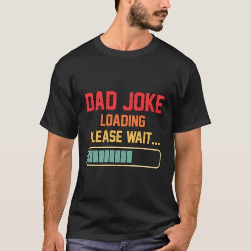Dad Joke Loading Please Wait Daddy Fathers Day T_Shirt