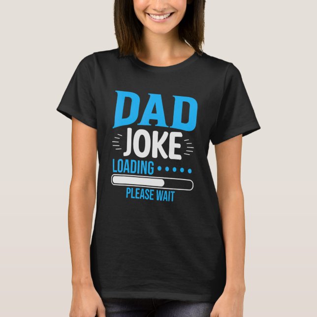 Dad Joke Loading Please Wait Funniest Daddy T-Shirt (Front)