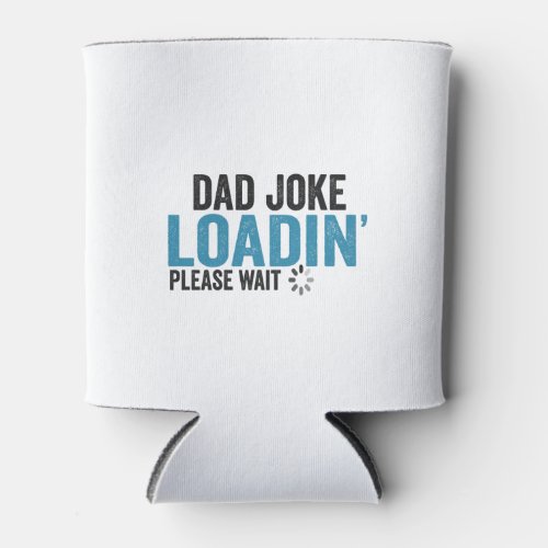 Dad Joke Loading Please Wait Funny Fathers Day   Can Cooler