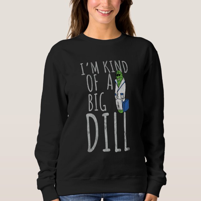 Dad Joke Puns I'm Kind Of A Big Dill Pickle Pun Sweatshirt (Front)