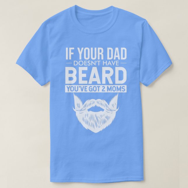 Dad Joke quotIf your papa has no beard you have 2  T-Shirt (Design Front)