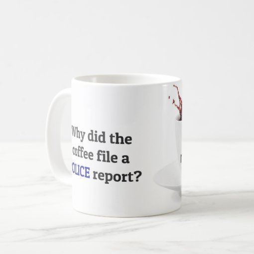 DAD JOKE Why did the coffee file a police report? Coffee Mug Zazzle