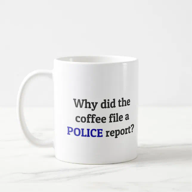 DAD JOKE Why did the coffee file a police report? Coffee Mug Zazzle
