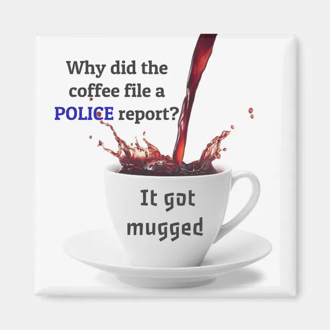 DAD JOKE Why did the coffee file a police report? Zazzle