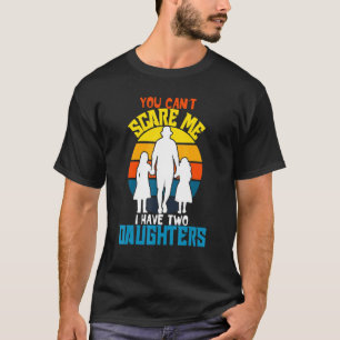 Dad Joke You Cant Scare Me I Have Two Daughters T-Shirt