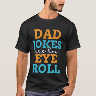 Dad jokes are how eye roll  2023 Fathers Day T-Shirt