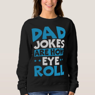 Dad Jokes Are How Eye Roll Best Dad Ever Fathers D Sweatshirt