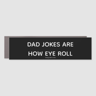 Dad Jokes Are How Eye Roll Car Magnet