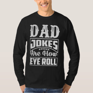 Dad Jokes Are How Eye Roll  Dad  Daddy Fathers  2 T-Shirt