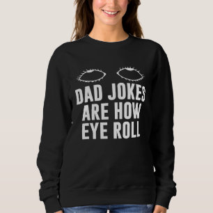 Dad Jokes Are How Eye Roll Dad Daddy Fathers 7 Sweatshirt