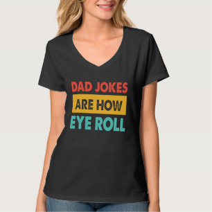 Dad Jokes Are How Eye Roll  Dad  Daddy Fathers T-Shirt