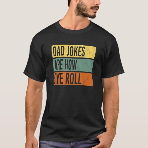 Dad Jokes Are How Eye Roll  Dad  Daddy Pun Joke T_Shirt