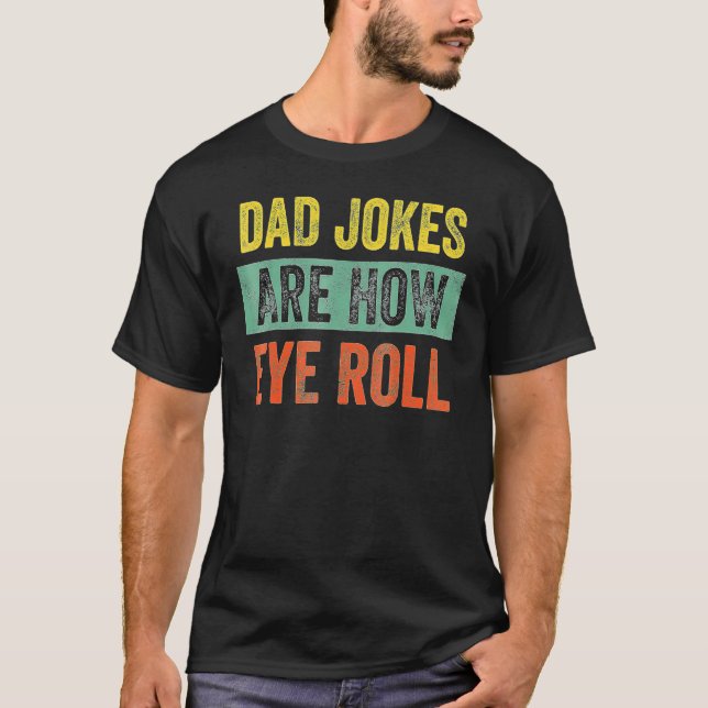 Dad Jokes Are How Eye Roll Dad Daddy Pun Joke T-Shirt (Front)