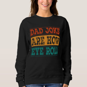 Dad Jokes Are How Eye Roll  Dad Joke Pun Sweatshirt