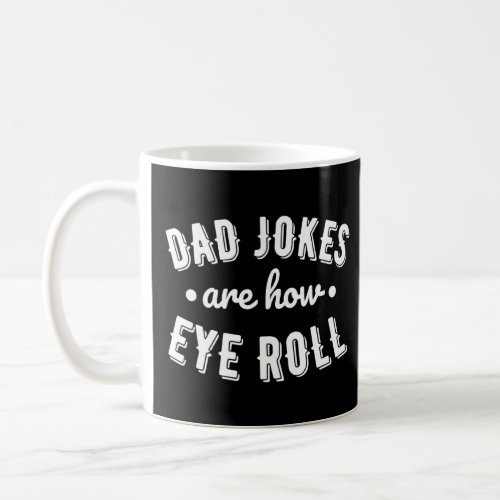 Dad Jokes Are How Eye Roll _ Dad Jokes  Coffee Mug
