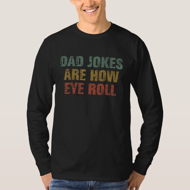 Dad Jokes Are How Eye Roll  Dad  Papa Father Day T-Shirt (Front)