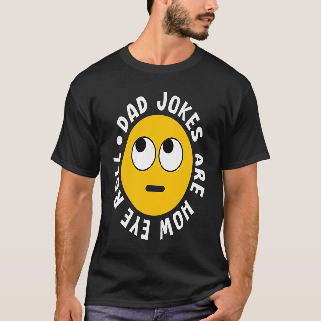 Dad Jokes Are How Eye Roll  Daddy  4 T-Shirt (Front)