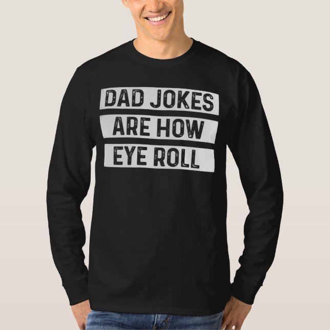 Dad Jokes Are How Eye Roll  Father s Day  1 T-Shirt (Front)