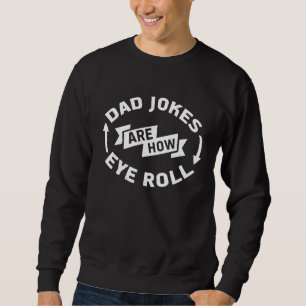 Dad Jokes Are How Eye Roll  Fathers Day Quote Sweatshirt