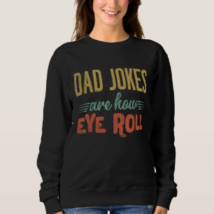 Dad Jokes Are How Eye Roll  Fathers Day Sarcastic  Sweatshirt