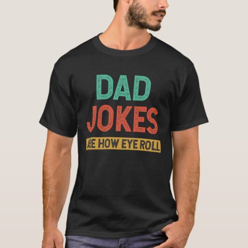 Dad Jokes Are How Eye Roll For Dad Fathers Day T_Shirt