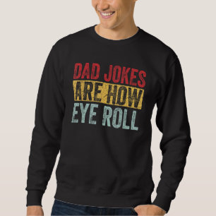 Dad Jokes Are How Eye Roll Funny Dad   Daddy Pun J Sweatshirt